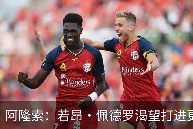 阿隆索：若昂·佩德罗渴望打进更多球 拉维亚缺战因腿部肌肉不适